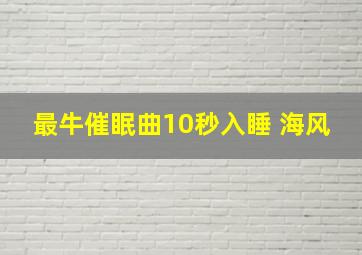 最牛催眠曲10秒入睡 海风